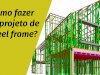 Como fazer um projeto de Steel frame?