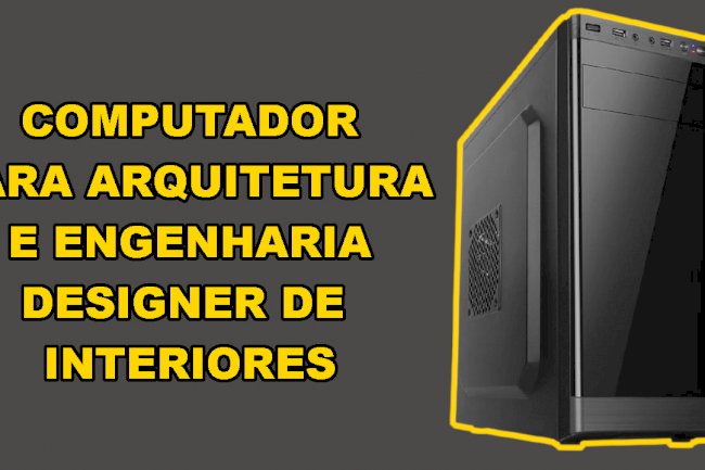 Computador para arquitetura e engenharia