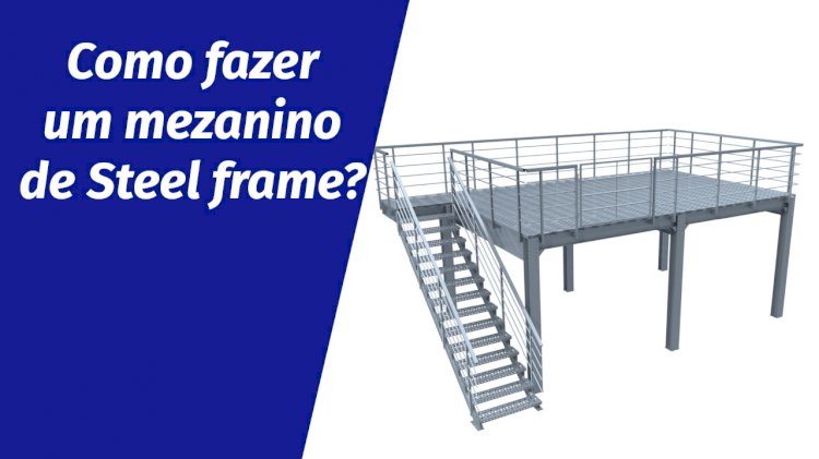 Como fazer um mezanino de Steel frame? 
